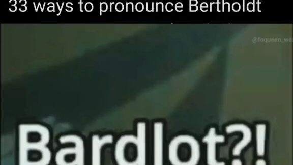 33 ways to pronounce Bertholdt