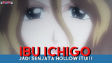Bleach || Ibu Ichigo Jadi Senjata Hollow Itu!!!