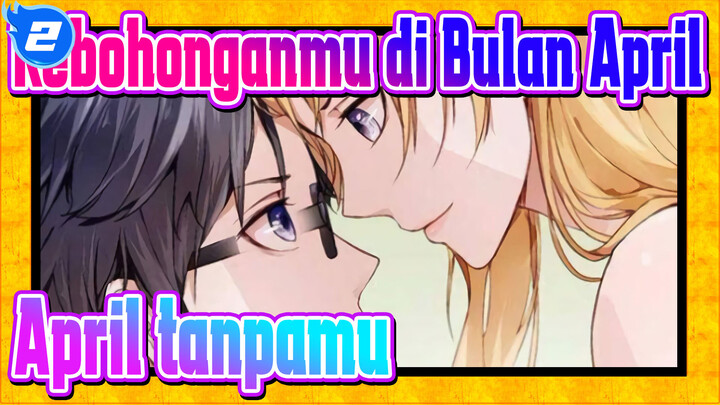 [Kebohonganmu di Bulan April / Lemon / Sedih] April tanpamu sudah mau selesai_2