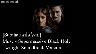 [Subthai/แปลไทย] Muse - Supermassive Black Hole I Twilight Soundtrack Version I