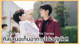 นิ่งเฮียก็หาว่าซื่อ Cutie Pie Series : ศิลเสมอเก็บอาการไว้ไม่อยู่แล้ว