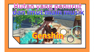Hutao yang penurut dan imut main musik