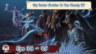 My Senior Brother Is Too Steady S2 | 36 - 45 Sub Indo