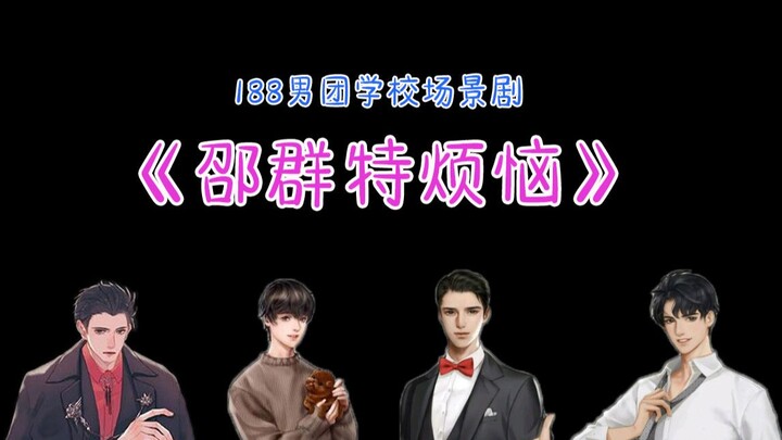 《邵 群 特 烦 恼》之 【188男团】学校场景剧 ——邵群X李程秀X黎朔X赵锦辛