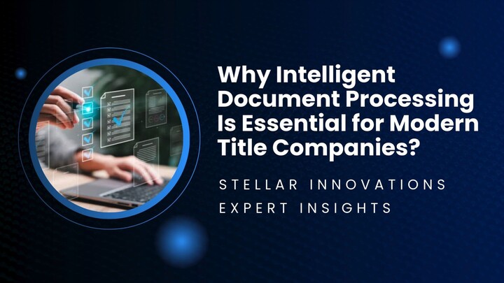 Why Intelligent Document Processing Is Essential for Modern Title Companies? – Stellar Innovations E