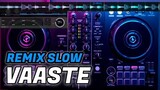 DJ VAASTE SLOW REMIX FULL BASS 2020