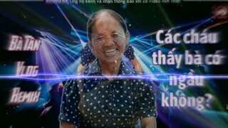 BÀ TÂN VLOGS REMIX || CÁC CHÁU CÓ THẤY BÀ NGẦU KHÔNG REMIX