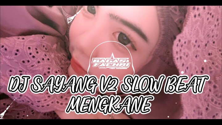 DJ SAYANG V2 SLOW BEAT MENGKANE