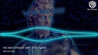 The Next Episode Day - TH Ft Natra ( Cyclone Fix ) || Nhạc Remix 2023