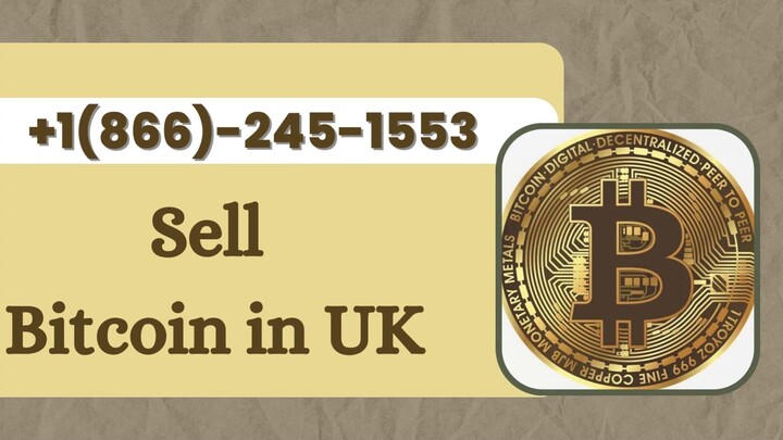 Sell Bitcoin in UK +1(866)-245–1553 Customer Care Number