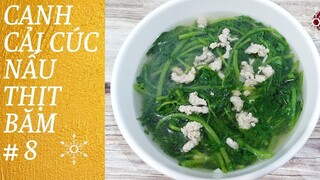 #8 CANH RAU CẢI CÚC NẤU THỊT BĂM | Món ăn thanh mát, ngon miệng hao cơm cho cả gia đình.