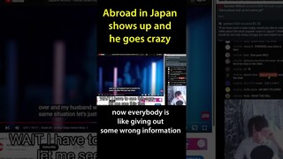 Abroad in Japan shows up and he goes crazy