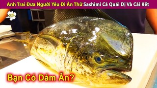 Anh Trai Đưa Người Yêu Đi Ăn Thử Món Shasimi Cá Quái Dị Và Cái Kết  | Review Con Người Và Cuộc Sống