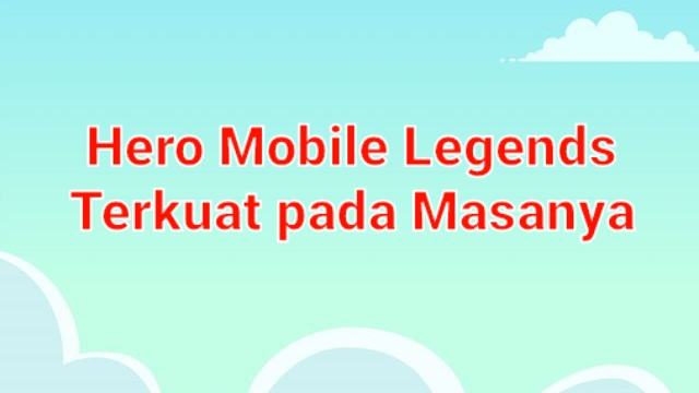 Hero Mobile Legends Terkuat pada Masanya