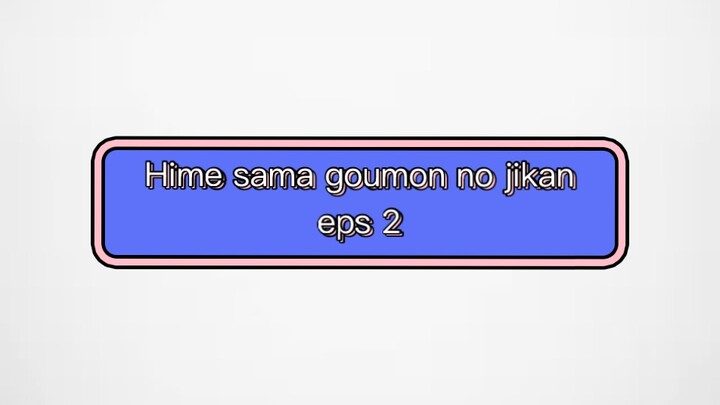 Hime sama goumon jikan ep 2