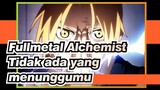 [Fullmetal Alchemist] Tidak ada yang menunggumu