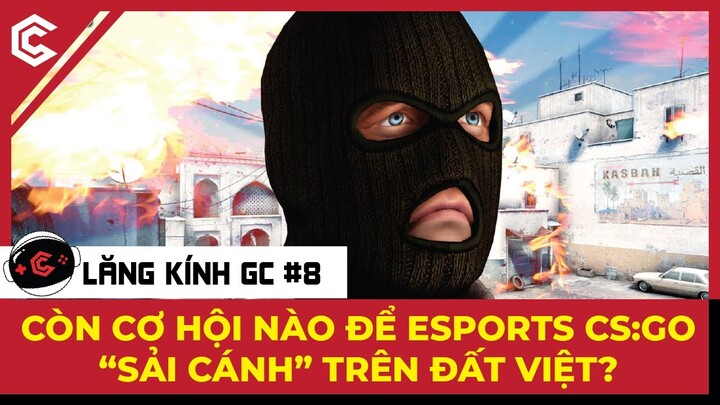 Còn cơ hội nào để Esports CS :GO "sải cánh" trên đất Việt? | Lăng Kính GC #8