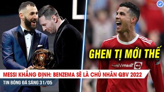 BẢN TIN 31/5| Messi KHẲNG ĐỊNH: Benzema sẽ chủ nhân QBV 2022; Chỉ kẻ GHEN TỊ mới chỉ trích Ronaldo