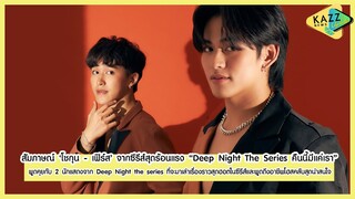 KAZZ NEWS UPDATE ll สัมภาษณ์ ‘โชกุน - เฟิร์ส’ จากซีรีส์สุดฮอต “Deep Night The Series คืนนี้มีแค่เรา”