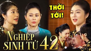 NGHIỆP SINH TỬ Phần 4 Tập 42 | Ông Trịnh NẰM NGAY ĐƠ, bà Năm NHỎ MÀ LÁO bị bà Ba NẠT không dám HÓ HÉ