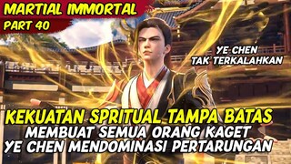 EPISODE 40 | MARTIAL IMMORTAL | KEKUATAN YE CHEN SPRITUAL TAMPA BATAS SANGAT OVERPOWER