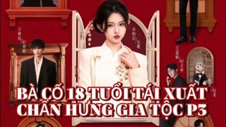 Bà Cố 18 Tuổi Tái Xuất - Chấn Hưng Gia Tộc P3 Tập Cuối