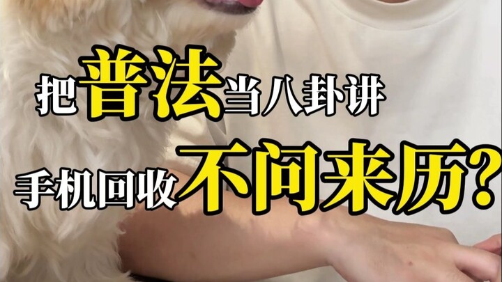 把普法当八卦来讲？手机回收不问来历？