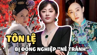 Tôn Lệ bị đồng nghiệp “né tránh”, thậm chí tuyên bố “không đóng phim chung” chỉ vì một lý do
