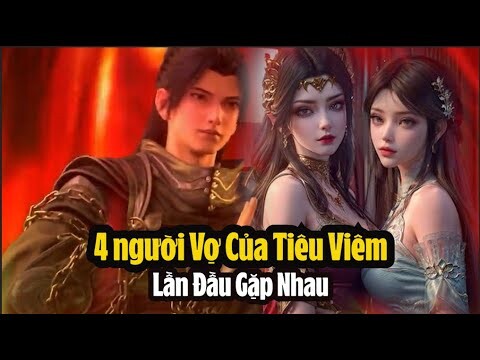 Đấu Phá Thương Khung Phần 6 Tập 65 | 4 Vợ Của Tiêu Viêm Gặp Nhau