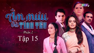 Âm Mưu Và Tình Yêu (Phần 2) - Tập 15 | Lồng Tiếng