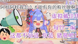 虚拟戴佳伟【阿梓】你是不是猪币阿！问一个粉丝牌问那么多次！