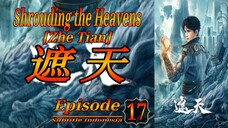 Eps 17 | Shrouding the Heavens [Zhe Tian] Sub Indo