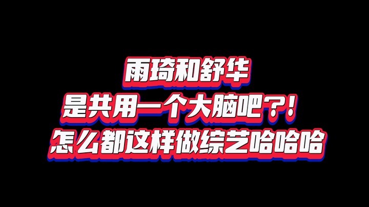 雨琦和舒华真的太有综艺感了！