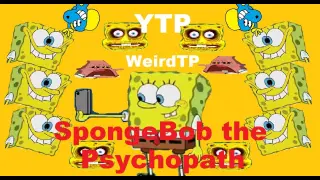 SpongeBob (YTP) SpongeBob the Psychopath