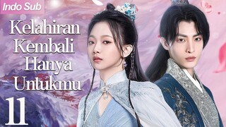 【Indo Sub】Kelahiran kembali hanya untukmu 11 | (Pemeran:Wen Moyan ,Wang Zuyi)