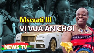 Cuộc sống xa hoa của vua cuối cùng tại châu Phi - Mswati III