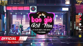 BAO GIỜ KẾT HÔN - LÝ TUẤN KIỆT x THẾ MINH x TTM REMIX - Nhạc Việt Remix Hay Nhất 2022|Nhạc Cưới 2022