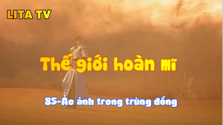 Thế giới hoàn mĩ _ Tập 85-Ảo ảnh trong trùng đồng