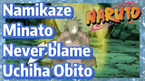 Namikaze Minato Never blame Uchiha Obito