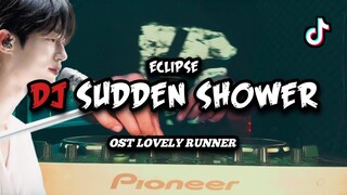 DJ SUDDEN SHOWER OST LOVELY RUNNER ECLIPSE REMIX VIRAL TIKTOK 2024