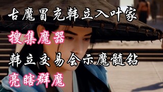 Tu Tiên Bất Tử-99: Cổ yêu giả làm Hàn Lập tiến vào Diệp gia thu thập ma khí! Hội chợ thương mại Hàn 
