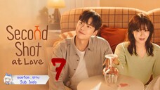 Second Shot at Love eps. 07 // Sub. Indo