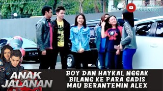 BOY DAN HAYKAL NGGAK BILANG KE PARA GADIS MAU BERANTEMIN ALEX - ANAK JALANAN