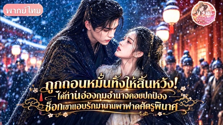 ถูกถอนหมั้นทิ้งให้สิ้นหวัง! ได้ท่านอ๋องกุมอำนาจคอยปกป้อง ช็อกเขาแอบรักมานานพาฟาดศัตรูพินาศ