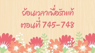 ย้อนเวลาเพื่อรักแท้ ตอนที่ 745-748
