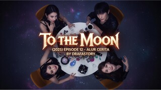 TO THE MOON (2025) EPISODE 12 - ALUR CERITA BAHASA INDONESIA