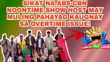 SIKAT NA ABS-CBN NOONTIME SHOW HOST MAY MULING PAHAYAG KAUGNAY SA OVERTIME ISSUE!