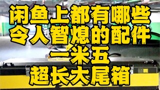 What kind of mind-blowing, bizarre accessories can you find on Xianyu? A trunk that's 1.5 meters lon