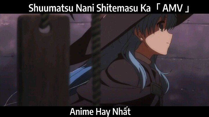 Shuumatsu Nani Shitemasu Ka「 AMV 」Hay Nhất