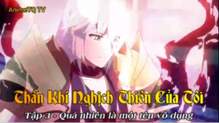 Thần Khí Nghịch Thiên Của Tôi Tập 3 - Quả nhiên là một tên vô dụng